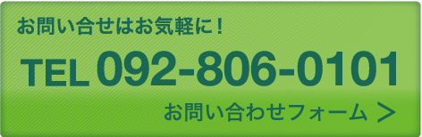 お問い合せはお気軽に！ TEL 092-806-0101 お問い合わせフォーム